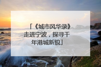 《城市风华录》走进宁波，探寻千年港城新貌
