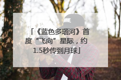 《蓝色多瑙河》首度“飞向”星际，约1.5秒传到月球