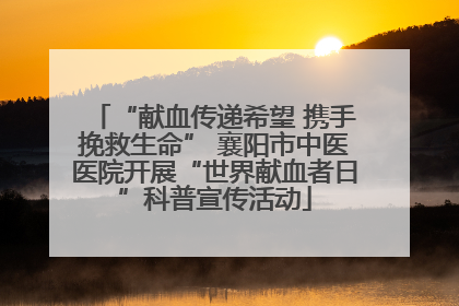 “献血传递希望 携手挽救生命” 襄阳市中医医院开展“世界献血者日”科普宣传活动