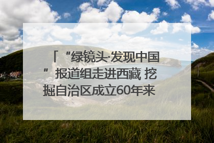 “绿镜头·发现中国”报道组走进西藏 挖掘自治区成立60年来生动气象故事