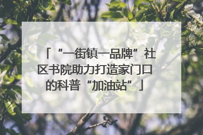 “一街镇一品牌”社区书院助力打造家门口的科普“加油站”