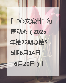 “心安滨州”每周动态（2025年第22期总第55期6月14日—6月20日）