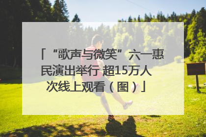 “歌声与微笑”六一惠民演出举行 超15万人次线上观看（图）