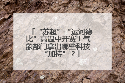 “苏超”“运河德比”高温中开赛！气象部门拿出哪些科技“加持”？
