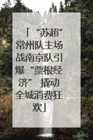 “苏超”常州队主场战南京队引爆“票根经济” 撬动全城消费狂欢