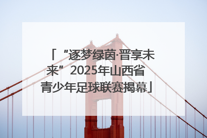 “逐梦绿茵·晋享未来”2025年山西省青少年足球联赛揭幕