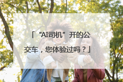 “AI司机”开的公交车，您体验过吗？