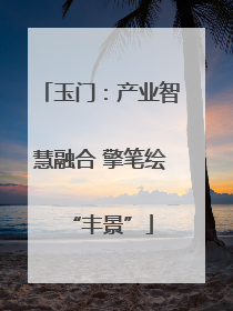 玉门：产业智慧融合 擎笔绘“丰景”