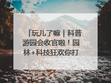 玩儿了嘛｜科普游园会收官啦！园林+科技狂欢你打卡了吗？