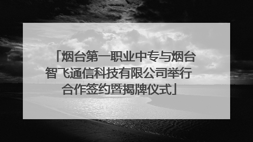 烟台第一职业中专与烟台智飞通信科技有限公司举行合作签约暨揭牌仪式
