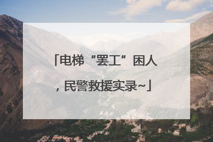 电梯“罢工”困人，民警救援实录~