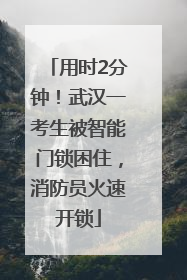用时2分钟！武汉一考生被智能门锁困住，消防员火速开锁