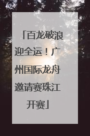 百龙破浪迎全运！广州国际龙舟邀请赛珠江开赛