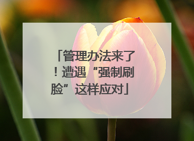 管理办法来了！遭遇“强制刷脸”这样应对
