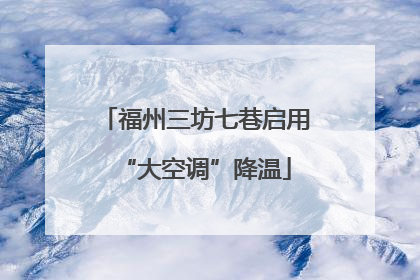 福州三坊七巷启用“大空调”降温