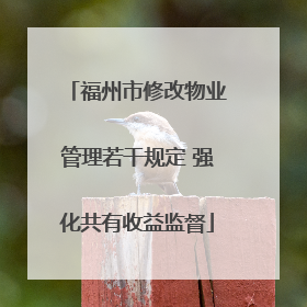 福州市修改物业管理若干规定 强化共有收益监督