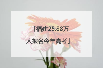 福建25.88万人报名今年高考