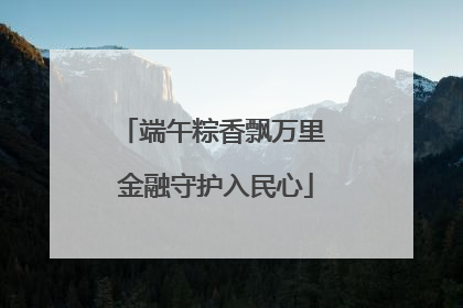 端午粽香飘万里 金融守护入民心