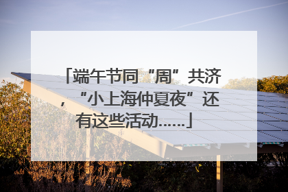 端午节同“周”共济，“小上海仲夏夜”还有这些活动……