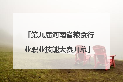 第九届河南省粮食行业职业技能大赛开幕