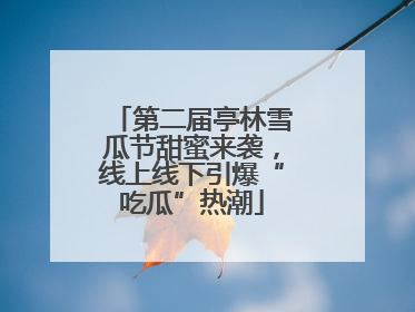第二届亭林雪瓜节甜蜜来袭，线上线下引爆“吃瓜”热潮