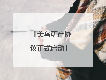 美乌矿产协议正式启动