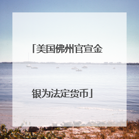美国佛州官宣金银为法定货币
