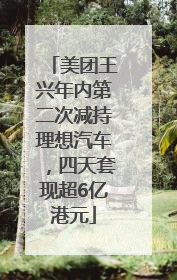 美团王兴年内第二次减持理想汽车，四天套现超6亿港元