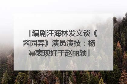 编剧汪海林发文谈《酱园弄》演员演技：杨幂表现好于赵丽颖