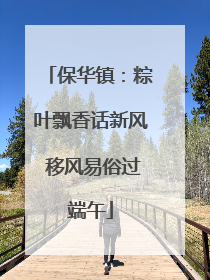 保华镇：粽叶飘香话新风 移风易俗过端午