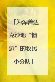 为浑善达克沙地“锁边”的牧民小分队
