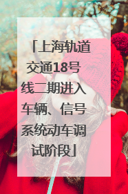 上海轨道交通18号线二期进入车辆、信号系统动车调试阶段