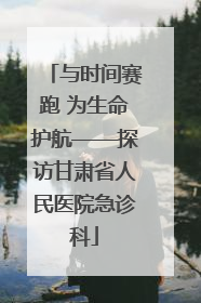 与时间赛跑 为生命护航——探访甘肃省人民医院急诊科