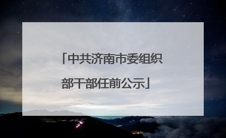 中共济南市委组织部干部任前公示