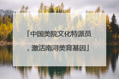 中国美院文化特派员，激活南浔美育基因