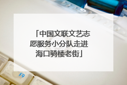 中国文联文艺志愿服务小分队走进海口骑楼老街