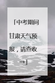 中考期间甘肃天气预报，请查收→