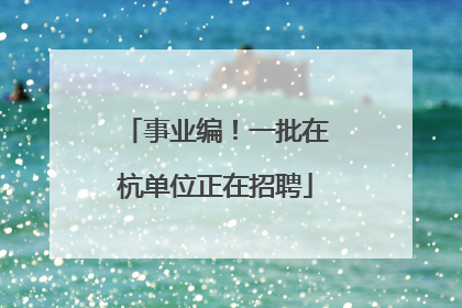 事业编！一批在杭单位正在招聘