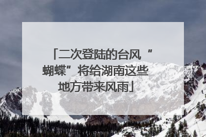 二次登陆的台风“蝴蝶”将给湖南这些地方带来风雨