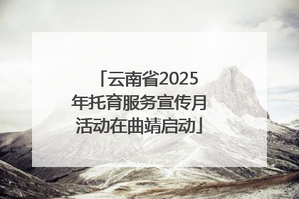 云南省2025年托育服务宣传月活动在曲靖启动