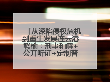 从深陷侵权危机到重生发展连云港赣榆：刑事和解+公开听证+定制普法，让玩具公司回到正轨