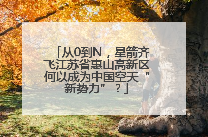 从0到N，星箭齐飞江苏省惠山高新区何以成为中国空天“新势力”？