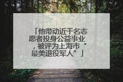 他带动近千名志愿者投身公益事业，被评为上海市“最美退役军人”