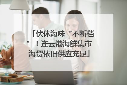伏休海味“不断档”！连云港海鲜集市海货依旧供应充足