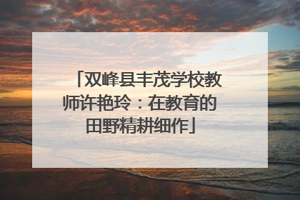 双峰县丰茂学校教师许艳玲：在教育的田野精耕细作