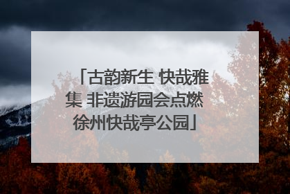 古韵新生 快哉雅集 非遗游园会点燃徐州快哉亭公园
