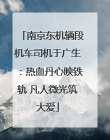 南京东机辆段机车司机于广生：热血丹心映铁轨 凡人微光筑大爱