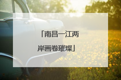 南昌一江两岸画卷璀璨