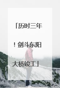 历时三年！剑斗东阳大桥竣工