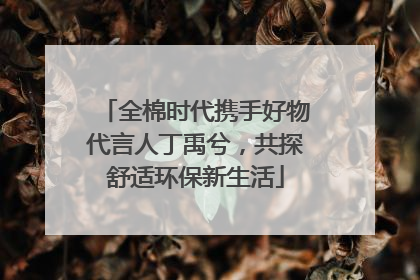 全棉时代携手好物代言人丁禹兮，共探舒适环保新生活